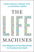 The Life Machines: How Taking Care of Your Mitochondria Can Transform Your Health