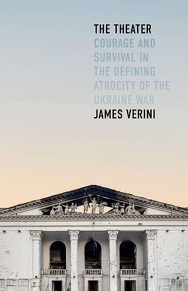 The Theater: Courage and Survival in the Defining Atrocity of the Ukraine War