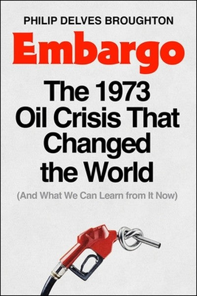 Embargo: The 1973 Oil Crisis That Changed the World (and What We Can Learn from It Now)