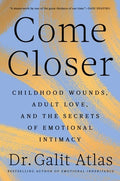 Come Closer: Childhood Wounds, Adult Love, and the Secrets of Emotional Intimacy