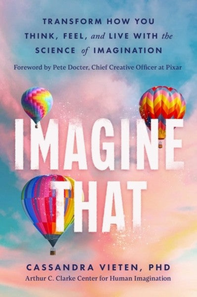 Imagine That: Transform How You Think, Feel, and Live with the Science of Imagination