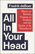 All in Your Head: Illness as Identity, Trauma as Fashion, and the Desire to Be Disordered