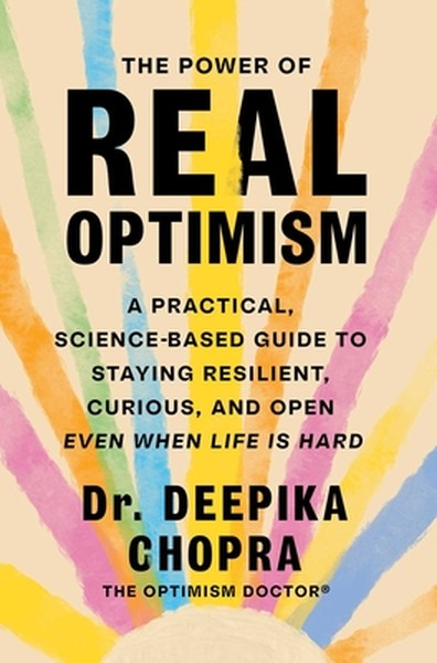 The Power of Real Optimism: A Practical, Science-Based Guide to Staying Resilient, Curious, and Open Even When Life Is H