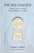 The Big Unlock: Liberate Your Creativity Through Mindful Journaling