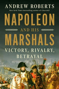 Napoleon and His Marshals: Victory, Rivalry, Betrayal