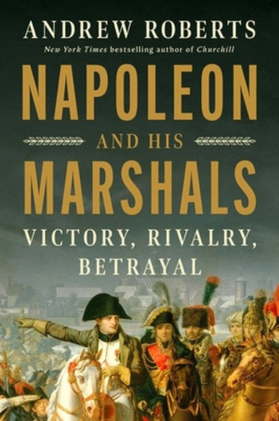 Napoleon and His Marshals: Victory, Rivalry, Betrayal