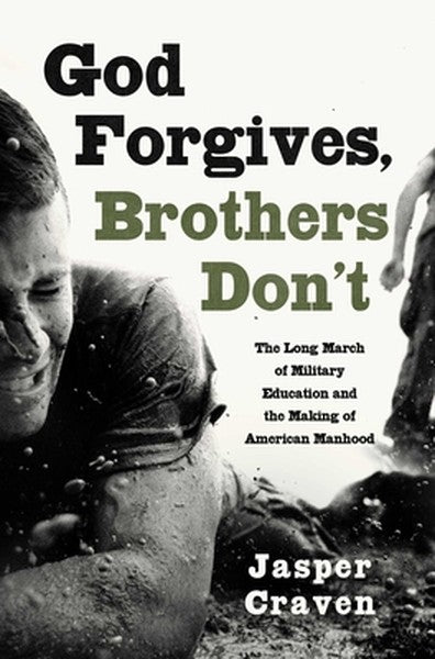God Forgives, Brothers Don't: The Long March of Military Education and the Making of American Manhood