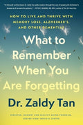 What to Remember When You Are Forgetting: How to Live and Thrive with Memory Loss, Alzheimer's, and Other Dementias
