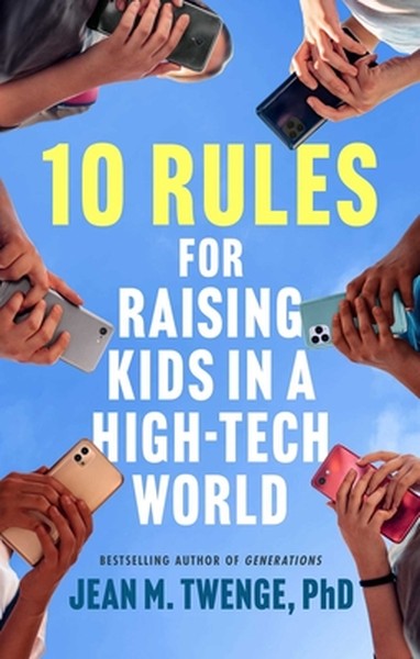 10 Rules for Raising Kids in a High-Tech World: How Parents Can Stop Smartphones, Social Media, and Gaming from Taking O