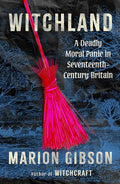 Witchland: A Deadly Moral Panic in Seventeenth-Century Britain