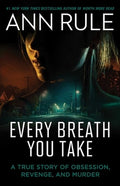 Every Breath You Take: A True Story of Obsession, Revenge, and Murder