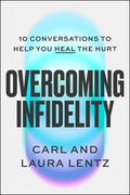 Overcoming Infidelity: 10 Conversations to Help You Heal the Hurt