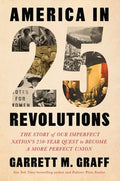 America in 25 Revolutions: The Story of Our Imperfect Nation's 250-Year Quest to Become a More Perfect Union