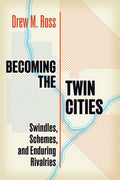 Becoming the Twin Cities: Swindles, Schemes, and Enduring Rivalries