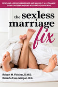 The Sexless Marriage Fix: Rescuing a Sexless Marriage and Making It All It Can Be Using This Empowering Integrative Appr