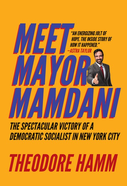Meet Mayor Mamdani: The Spectacular Victory of a Democratic Socialist in New York City