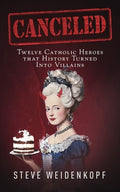 Canceled: Twelve Catholic Heroes That History Turned Into Villains
