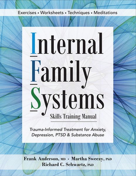 Internal Family Systems Skills Training Manual: Trauma-Informed Treatment for Anxiety, Depression, Ptsd & Substance Abus