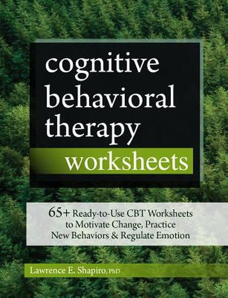 Cognitive Behavioral Therapy Worksheets: 65+ Ready-To-Use CBT Worksheets to Motivate Change, Practice New Behaviors & Re