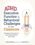 Adhd, Executive Function & Behavioral Challenges in the Classroom: Managing the Impact on Learning, Motivation and Stres