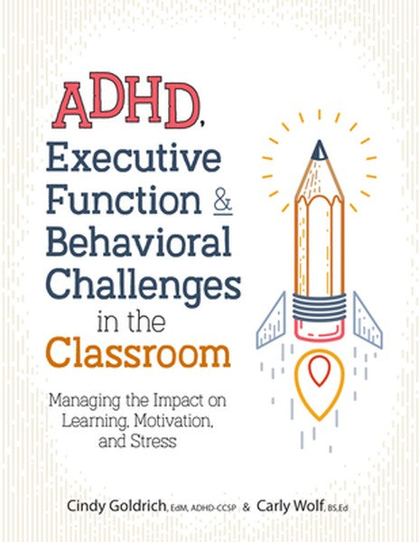 Adhd, Executive Function & Behavioral Challenges in the Classroom: Managing the Impact on Learning, Motivation and Stres