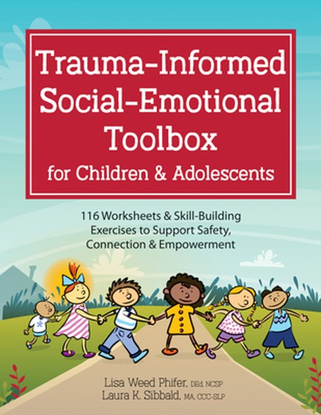 Trauma-Informed Social-Emotional Toolbox for Children & Adolescents: 116 Worksheets & Skill-Building Exercises to Suppor