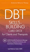 Dbt Skills-Building Card Deck for Clients and Therapists: 101 More Mindful Practices to Manage Distress, Regulate Emotio