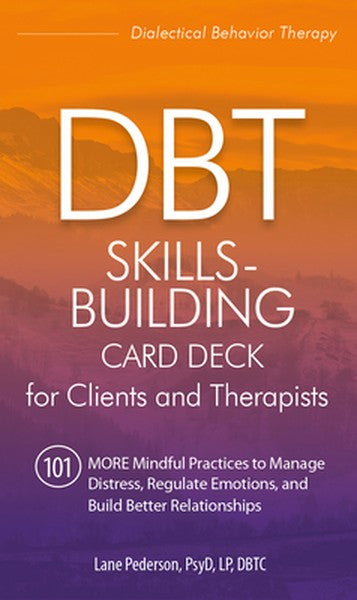 Dbt Skills-Building Card Deck for Clients and Therapists: 101 More Mindful Practices to Manage Distress, Regulate Emotio