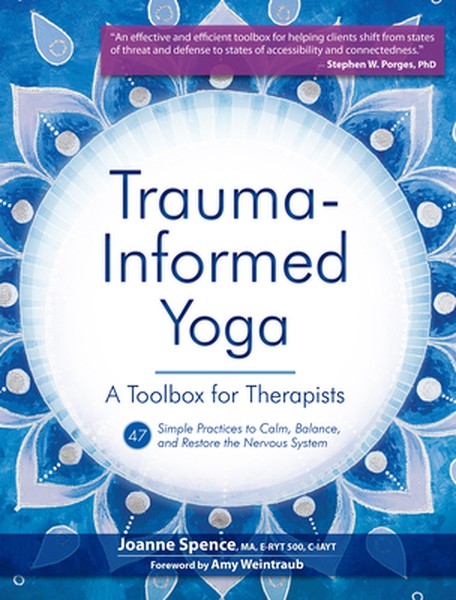 Trauma Informed Yoga: A Toolbox for Therapists: 47 Practices to Calm Balance, and Restore the Nervous System