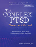 The Complex Ptsd Treatment Manual: An Integrative, Mind-Body Approach to Trauma Recovery