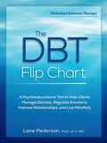 The Dbt Flip Chart: A Psychoeducational Tool to Help Clients Manage Distress, Regulate Emotions, Improve Relationships, 