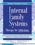 Internal Family Systems Therapy for Addictions: Trauma-Informed, Compassion-Based Interventions for Substance Use, Eatin