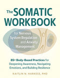 The Somatic Workbook for Nervous System Regulation and Anxiety Management: 85+ Body-Based Practices for Deepening Awaren