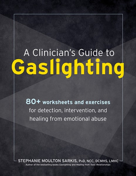 A Clinician's Guide to Gaslighting: 80+ Worksheets and Exercises for Detection, Intervention, and Healing from Emotional