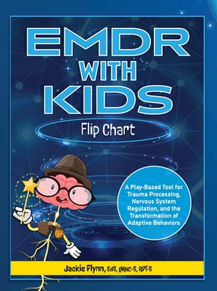 EMDR with Kids Flip Chart: A Play-Based Tool for Trauma Processing, Nervous System Regulation, and the Transformation of