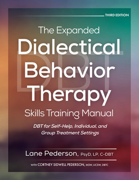 The Expanded Dialectical Behavior Therapy Skills Training Manual, 3rd Edition: Dbt for Self-Help, Individual, and Group 