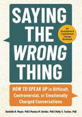 Saying the Wrong Thing: How to Speak Up in Difficult, Controversial, or Emotionally Charged Conversations