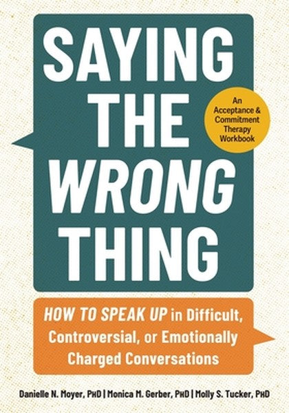 Saying the Wrong Thing: How to Speak Up in Difficult, Controversial, or Emotionally Charged Conversations