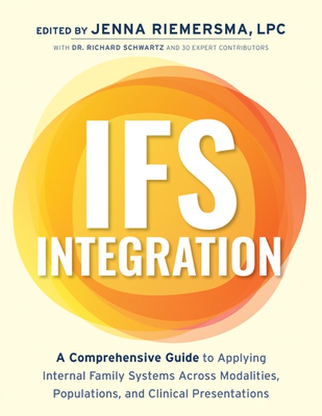 Ifs Integration: A Comprehensive Guide to Applying Internal Family Systems Across Modalities, Populations, and Clinical 