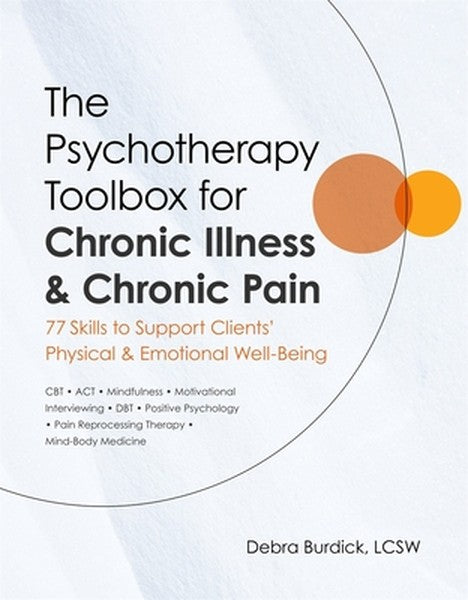 The Psychotherapy Toolbox for Chronic Illness & Chronic Pain: 77 Skills to Support Clients' Physical & Emotional Well-Be