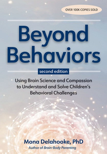 Beyond Behaviors, Second Edition: Using Brain Science and Compassion to Understand and Solve Children's Behavioral Chall