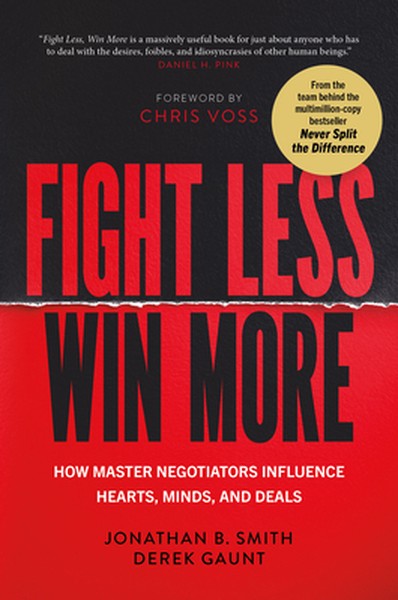 Fight Less, Win More: How Master Negotiators Influence Hearts, Minds, and Deals