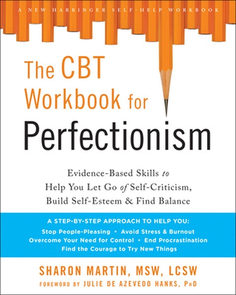 The CBT Workbook for Perfectionism: Evidence-Based Skills to Help You Let Go of Self-Criticism, Build Self-Esteem, and F