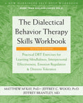 The Dialectical Behavior Therapy Skills Workbook: Practical Dbt Exercises for Learning Mindfulness, Interpersonal Effect