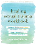 Healing Sexual Trauma Workbook: Somatic Skills to Help You Feel Safe in Your Body, Create Boundaries, and Live with Resi