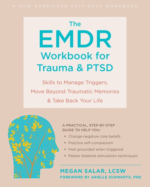 The EMDR Workbook for Trauma and Ptsd: Skills to Manage Triggers, Move Beyond Traumatic Memories, and Take Back Your Lif