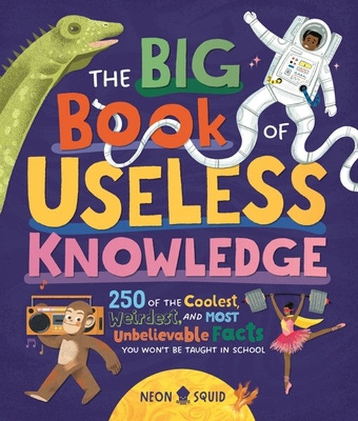 The Big Book of Useless Knowledge: 250 of the Coolest, Weirdest, and Most Unbelievable Facts You Won't Be Taught in Scho