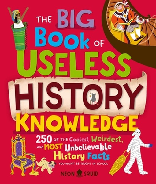 The Big Book of Useless History Knowledge: 250 of the Coolest, Weirdest, and Most Unbelievable History Facts You Won't B