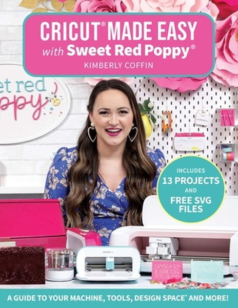 Cricut(r) Made Easy with Sweet Red Poppy(r): A Guide to Your Machine, Tools, Design Space(r) and More! - Includes 13 Pro