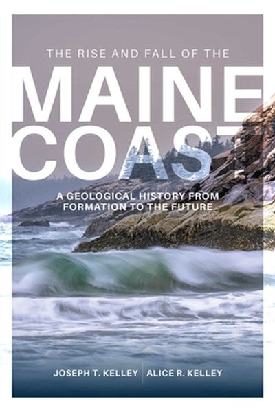 Rise and Fall of the Maine Coast: A Geological History from Formation to the Future